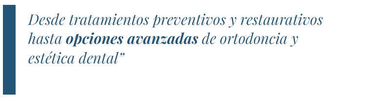 Desde tratamientos preventivos y restaurativos hasta opciones avanzadas de ortodoncia y estética dental Desde tratamientos preventivos y restaurativos hasta opciones avanzadas de ortodoncia y estética dental